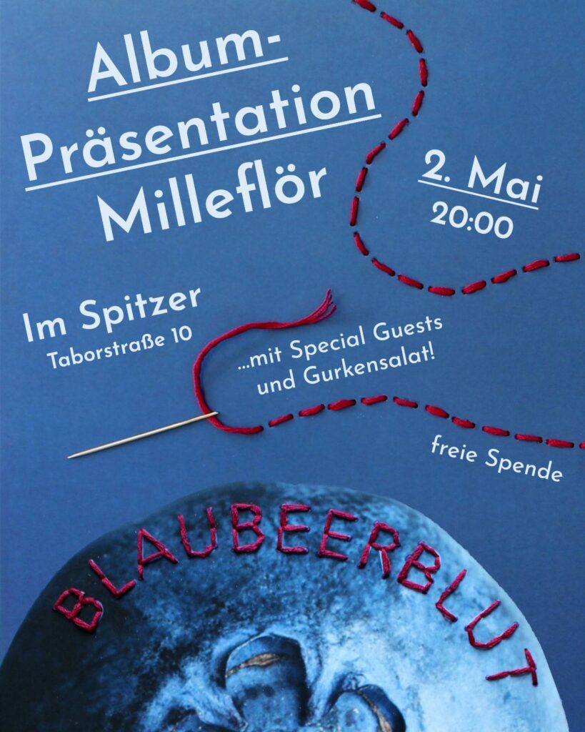 Album-Präsentation Millefleur
2. Mai 20:00
Im Spitzer Taborstraße 10
...mit Special Guests und Gurkensalat!
freie Spende
Eine große Blaubeere mit roter Schrift "Blaubeerblut"